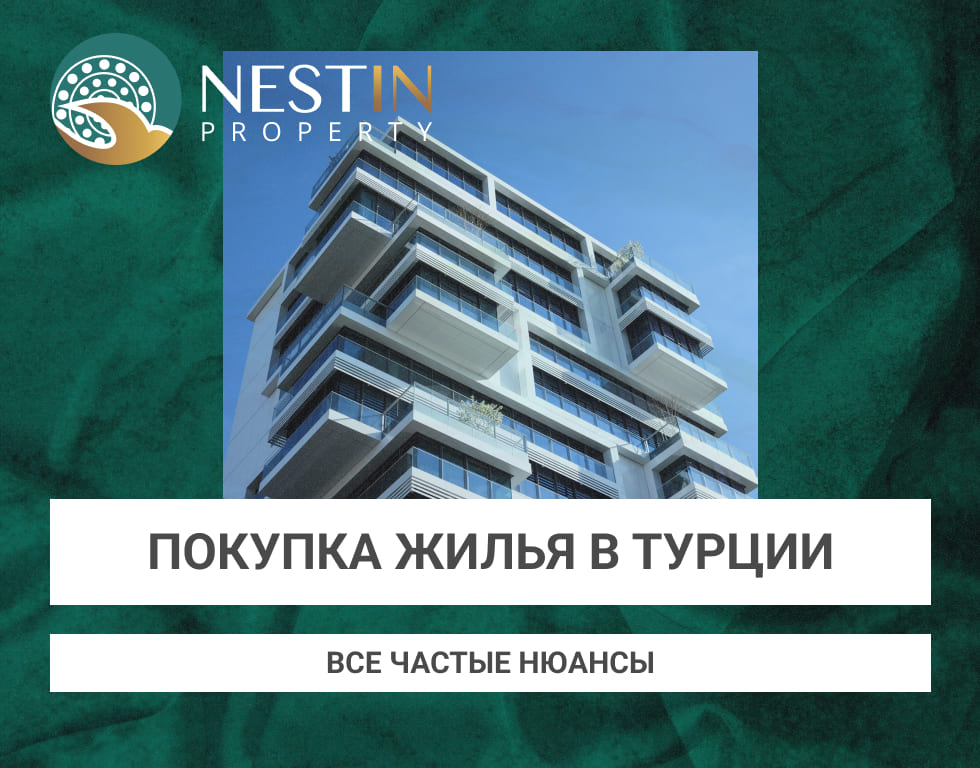 Нюансы покупки недвижимости в Турции | Nestin Property
